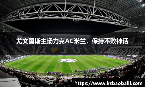 尤文图斯主场力克AC米兰，保持不败神话