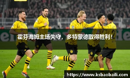 霍芬海姆主场失守，多特蒙德取得胜利！