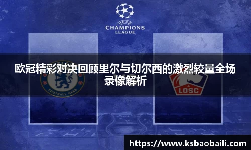 欧冠精彩对决回顾里尔与切尔西的激烈较量全场录像解析