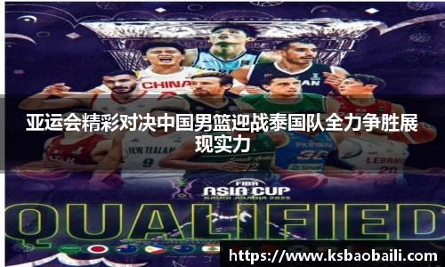 亚运会精彩对决中国男篮迎战泰国队全力争胜展现实力