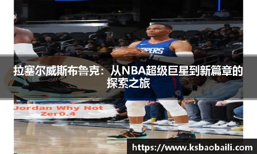 拉塞尔威斯布鲁克：从NBA超级巨星到新篇章的探索之旅