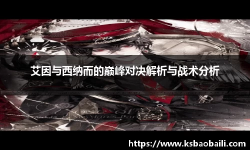 艾因与西纳而的巅峰对决解析与战术分析