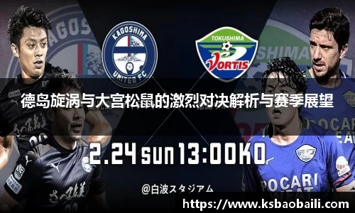 德岛旋涡与大宫松鼠的激烈对决解析与赛季展望