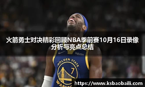 火箭勇士对决精彩回顾NBA季前赛10月16日录像分析与亮点总结