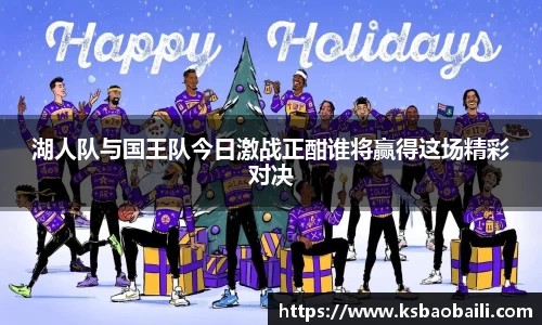 湖人队与国王队今日激战正酣谁将赢得这场精彩对决