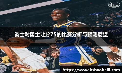 爵士对勇士让分75的比赛分析与预测展望
