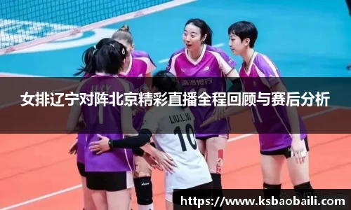 女排辽宁对阵北京精彩直播全程回顾与赛后分析