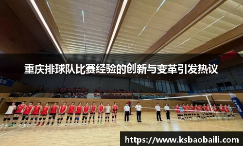重庆排球队比赛经验的创新与变革引发热议