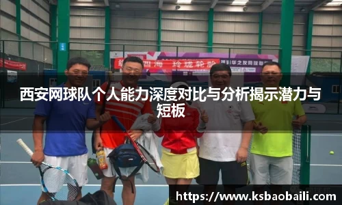 西安网球队个人能力深度对比与分析揭示潜力与短板