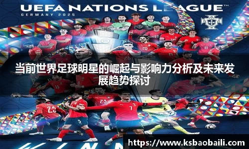当前世界足球明星的崛起与影响力分析及未来发展趋势探讨